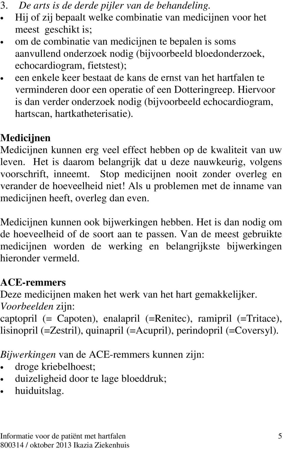 echocardiogram, fietstest); een enkele keer bestaat de kans de ernst van het hartfalen te verminderen door een operatie of een Dotteringreep.