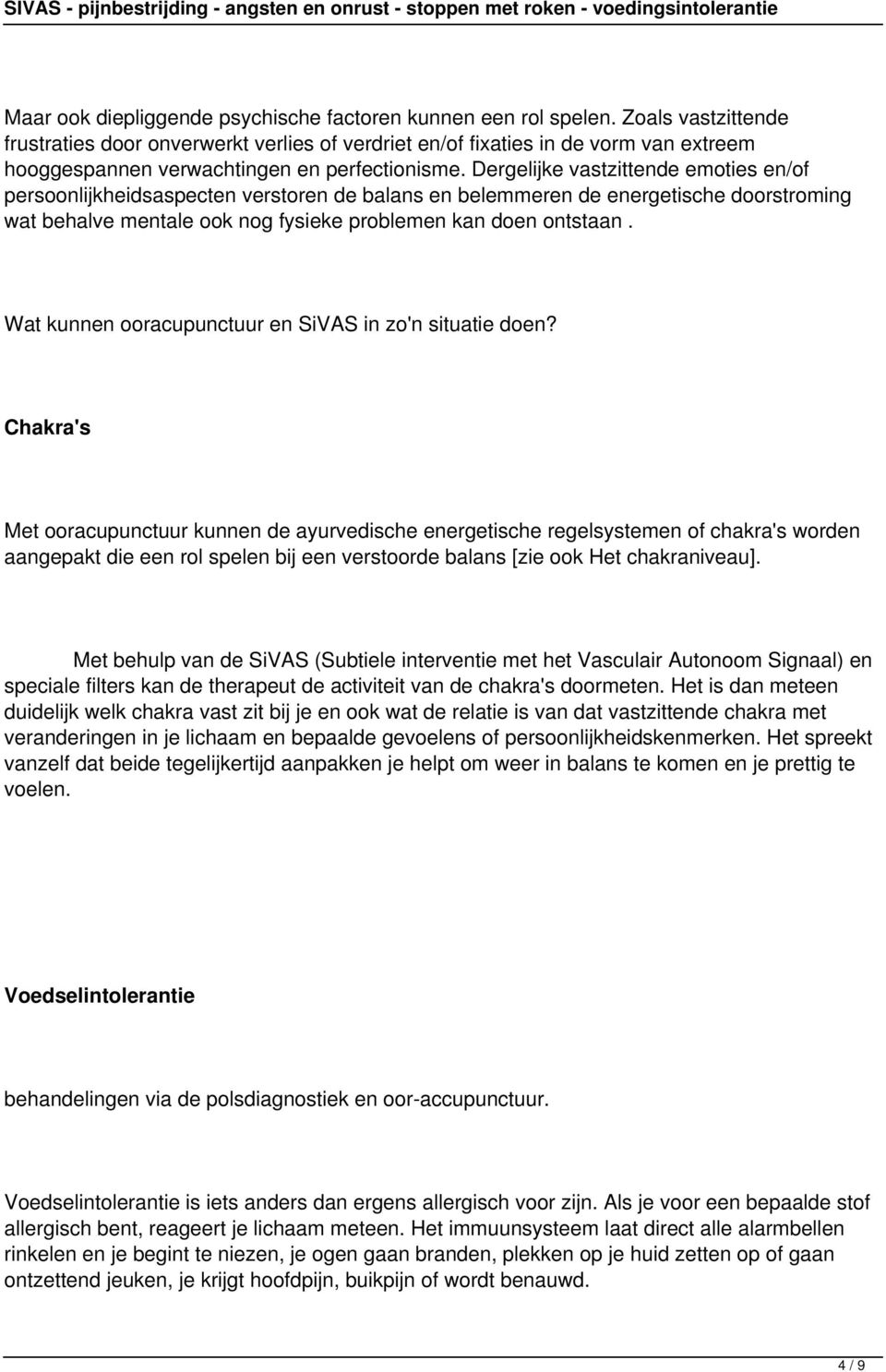 Dergelijke vastzittende emoties en/of persoonlijkheidsaspecten verstoren de balans en belemmeren de energetische doorstroming wat behalve mentale ook nog fysieke problemen kan doen ontstaan.