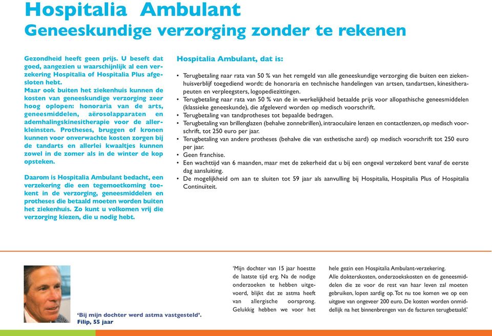 Maar ook buiten het ziekenhuis kunnen de kosten van geneeskundige verzorging zeer hoog oplopen: honoraria van de arts, geneesmiddelen, aërosolapparaten en ademhalingskinesitherapie voor de