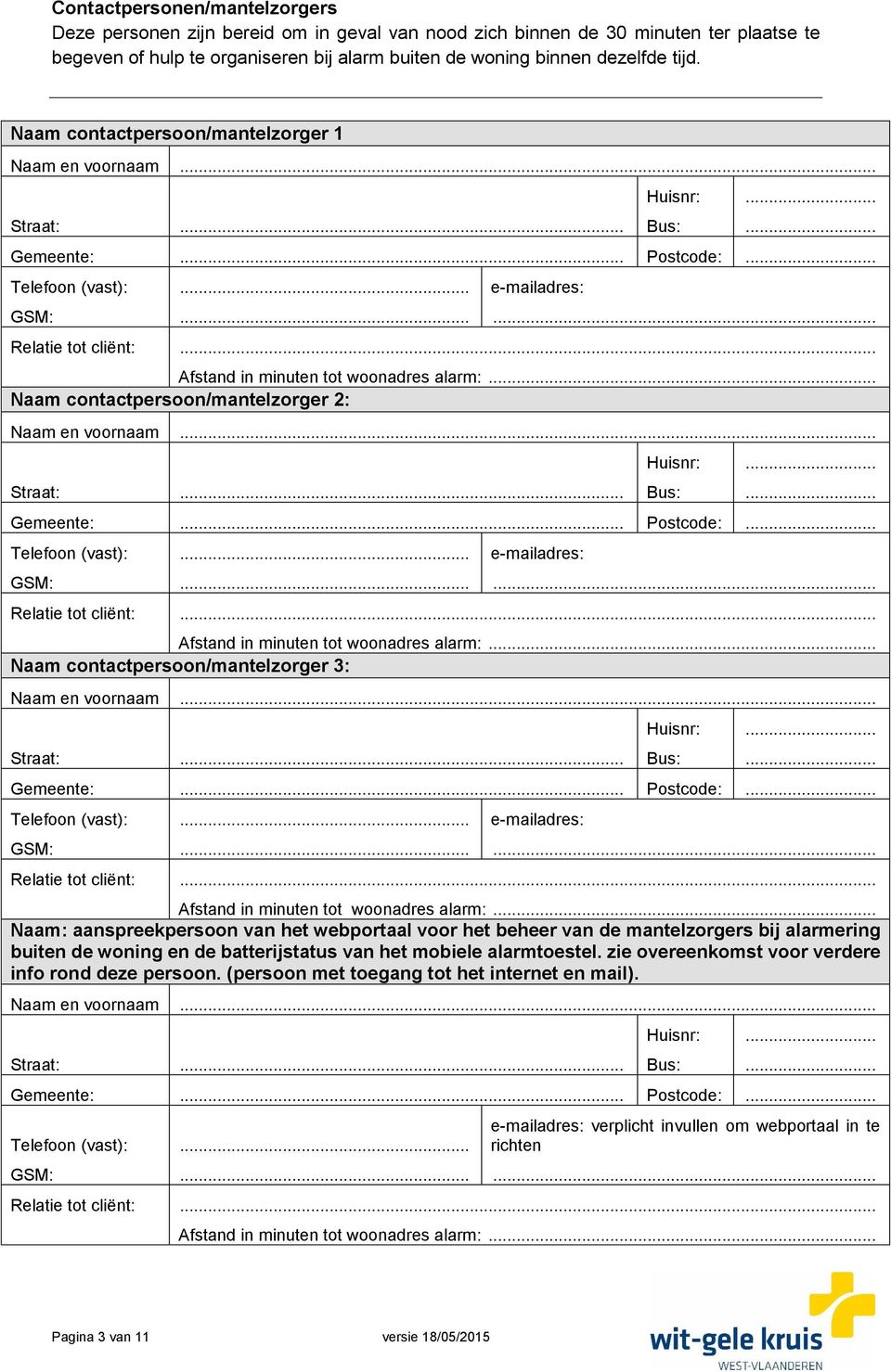 .. Naam contactpersoon/mantelzorger 2: Naam en voornaam... Straat:... Gemeente:... Postcode: Telefoon (vast): GSM:...... e-mailadres:... Relatie tot cliënt:... Afstand in minuten tot woonadres alarm:.