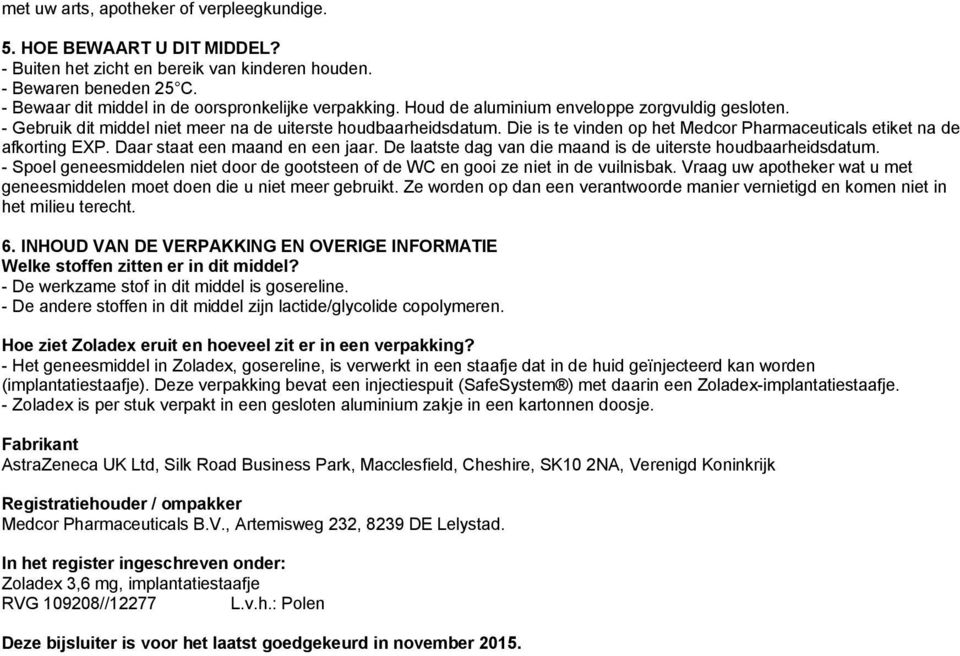 Daar staat een maand en een jaar. De laatste dag van die maand is de uiterste houdbaarheidsdatum. - Spoel geneesmiddelen niet door de gootsteen of de WC en gooi ze niet in de vuilnisbak.