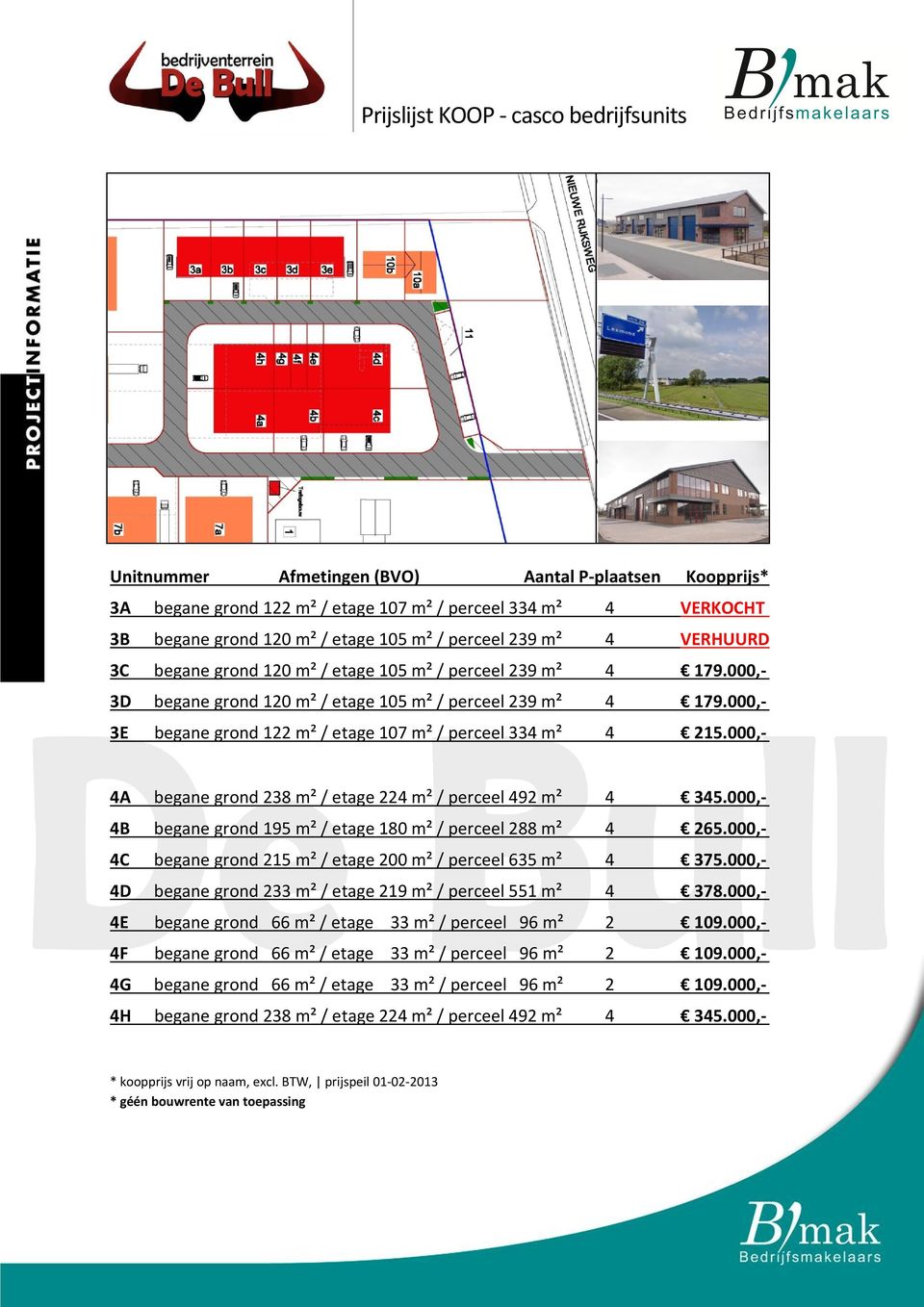 000, 3E begane grond 122 m² / etage 107 m² / perceel 334 m² 4 215.000, 4A begane grond 238 m² / etage 224 m² / perceel 492 m² 4 345.000, 4B begane grond 195 m² / etage 180 m² / perceel 288 m² 4 265.