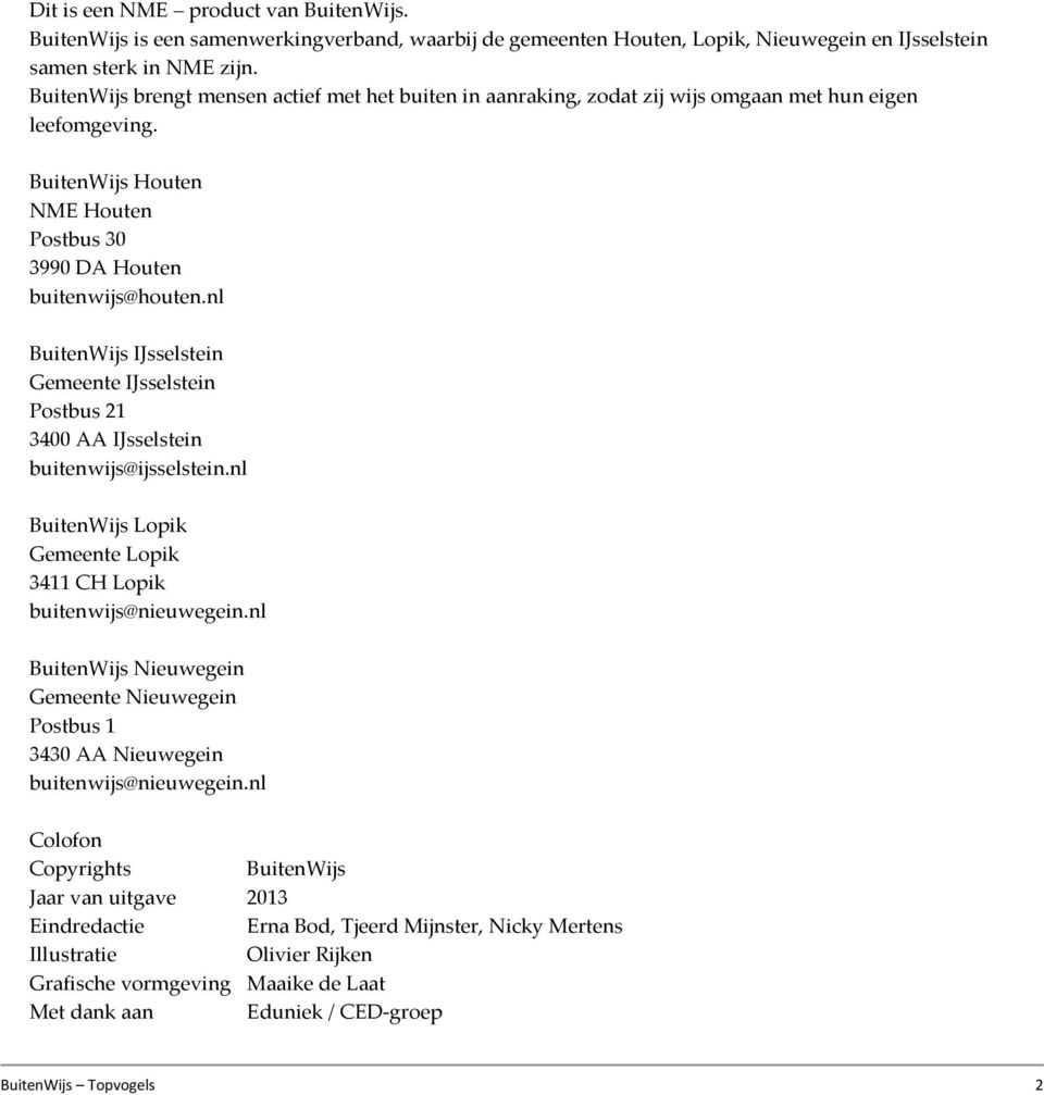 nl BuitenWijs IJsselstein Gemeente IJsselstein Postbus 21 3400 AA IJsselstein buitenwijs@ijsselstein.nl BuitenWijs Lopik Gemeente Lopik 3411 CH Lopik buitenwijs@nieuwegein.