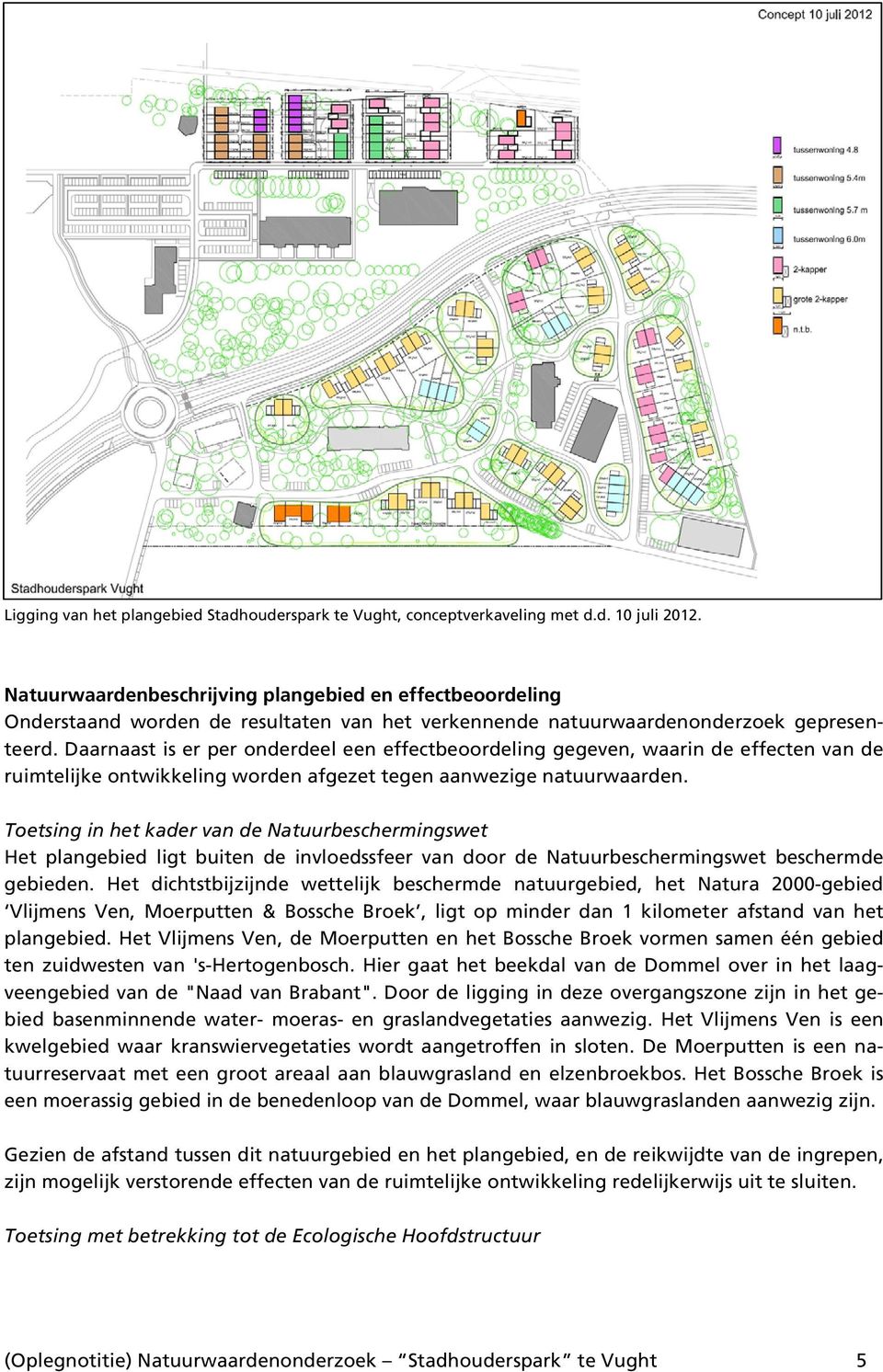 Daarnaast is er per onderdeel een effectbeoordeling gegeven, waarin de effecten van de ruimtelijke ontwikkeling worden afgezet tegen aanwezige natuurwaarden.