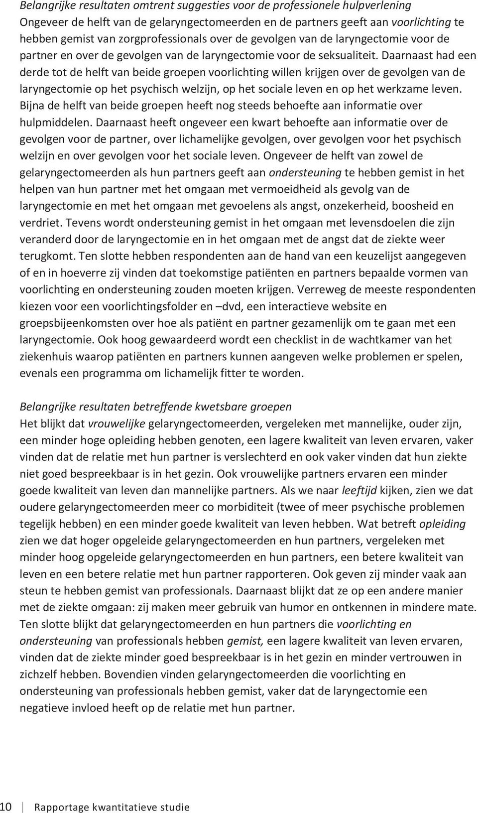 Daarnaast had een derde tot de helft van beide groepen voorlichting willen krijgen over de gevolgen van de laryngectomie op het psychisch welzijn, op het sociale leven en op het werkzame leven.