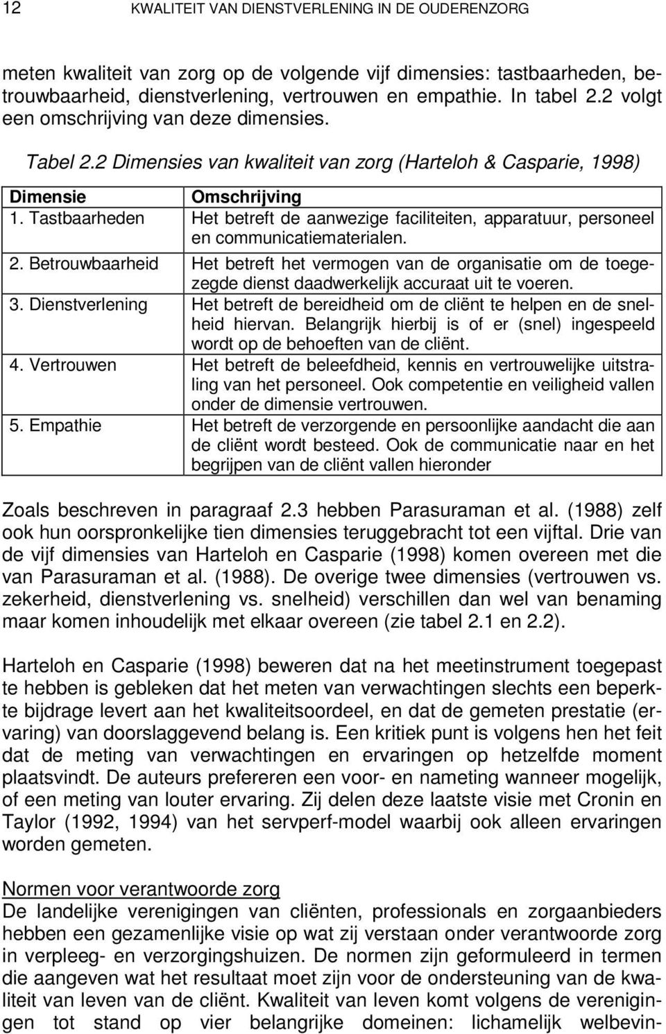 Tastbaarheden Het betreft de aanwezige faciliteiten, apparatuur, personeel en communicatiematerialen. 2.