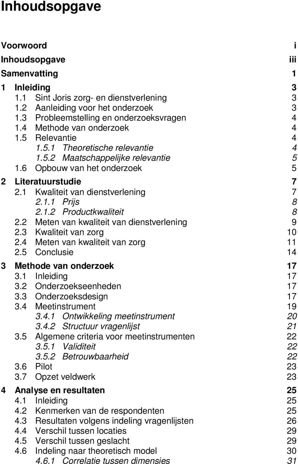 1 Kwaliteit van dienstverlening 7 2.1.1 Prijs 8 2.1.2 Productkwaliteit 8 2.2 Meten van kwaliteit van dienstverlening 9 2.3 Kwaliteit van zorg 10 2.4 Meten van kwaliteit van zorg 11 2.