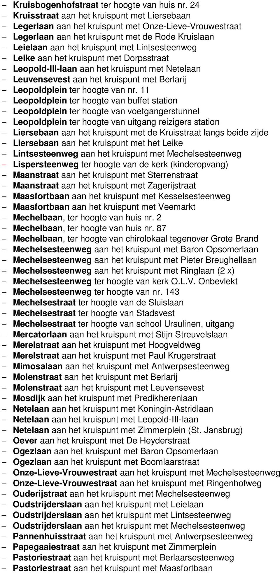 Leike aan het kruispunt met Dorpsstraat Leopold-III-laan aan het kruispunt met Netelaan Leuvensevest aan het kruispunt met Berlarij Leopoldplein ter hoogte van nr.