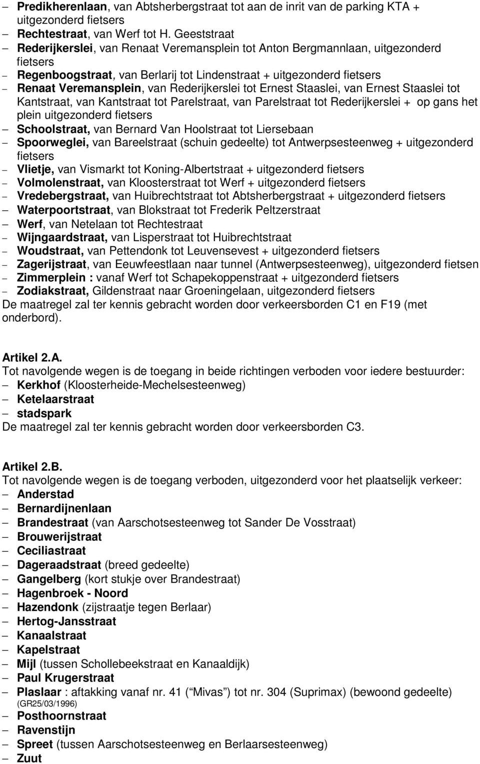 Rederijkerslei tot Ernest Staaslei, van Ernest Staaslei tot Kantstraat, van Kantstraat tot Parelstraat, van Parelstraat tot Rederijkerslei + op gans het plein uitgezonderd fietsers Schoolstraat, van