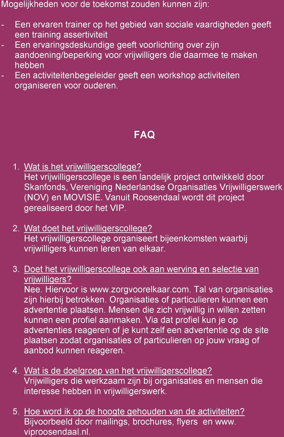 Het vrijwilligerscollege is een landelijk project ontwikkeld door Skanfonds, Vereniging Nederlandse Organisaties Vrijwilligerswerk (NOV) en MOVISIE.