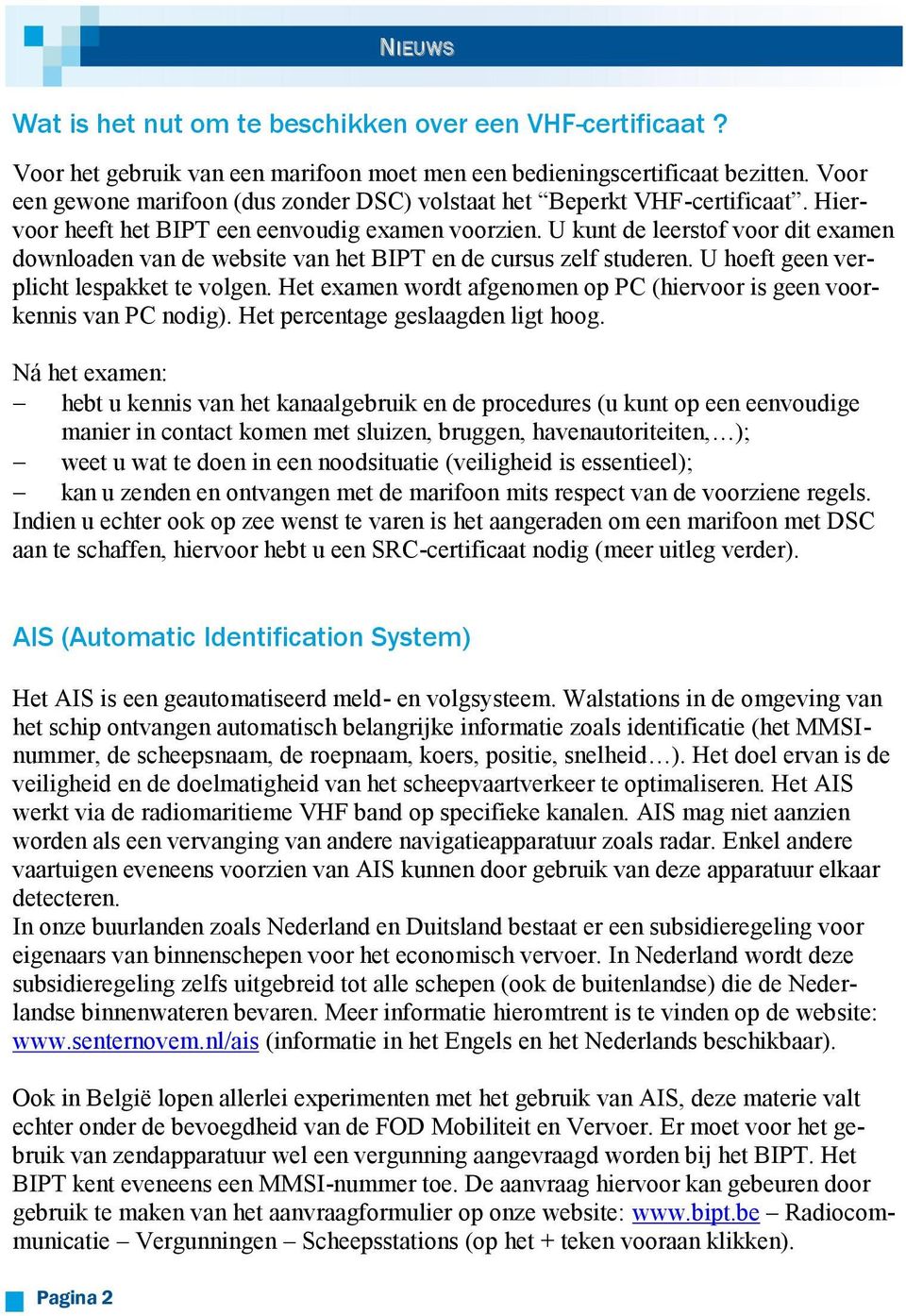 U kunt de leerstof voor dit examen downloaden van de website van het BIPT en de cursus zelf studeren. U hoeft geen verplicht lespakket te volgen.