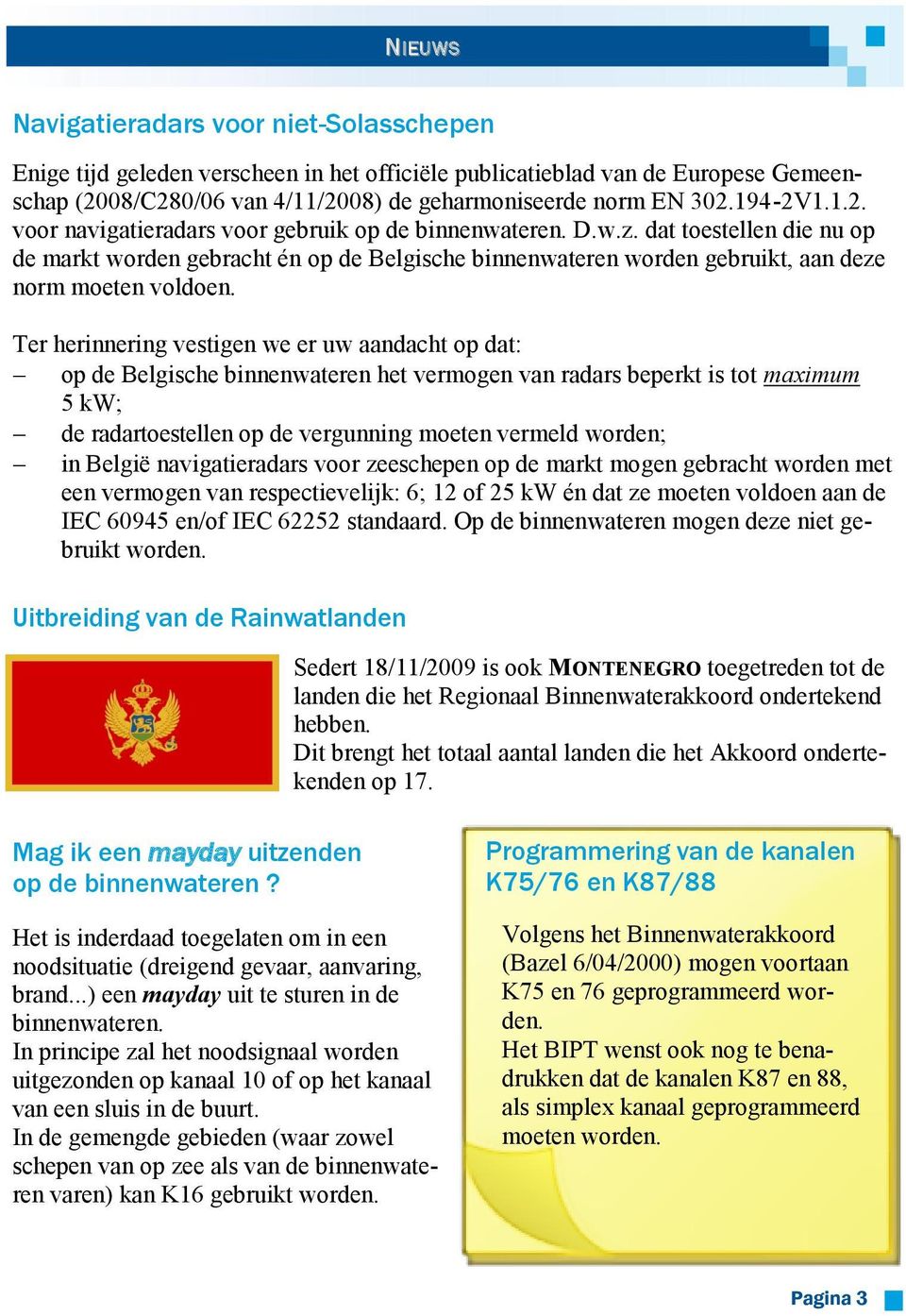 dat toestellen die nu op de markt worden gebracht én op de Belgische binnenwateren worden gebruikt, aan deze norm moeten voldoen.