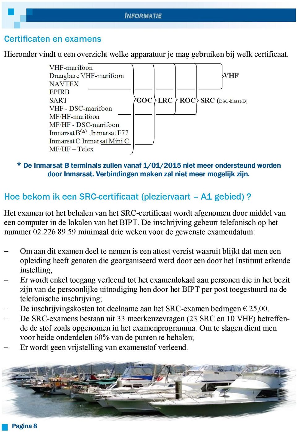 Het examen tot het behalen van het SRC-certificaat wordt afgenomen door middel van een computer in de lokalen van het BIPT.
