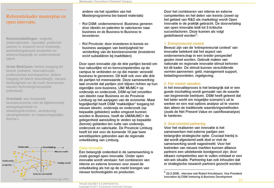 Grote Bedrijven: betere toegang tot kennis (netwerk, internationaal), professionele kennispartner, betere toegang tot talent (wereldwijd), nieuwe bedrijvigheid om de hoek (leverancier nieuwe