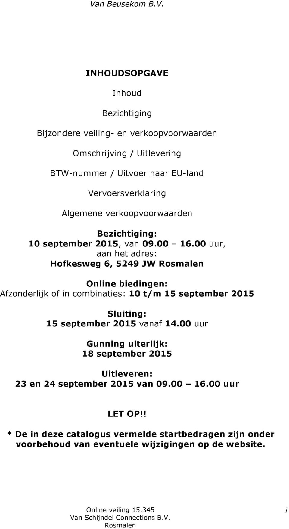 00 uur, aan het adres: Hofkesweg 6, 5249 JW Rosmalen Online biedingen: Afzonderlijk of in combinaties: 10 t/m september Sluiting: september vanaf