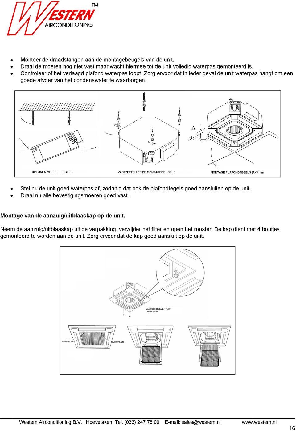 Stel nu de unit goed waterpas af, zodanig dat ook de plafondtegels goed aansluiten op de unit. Draai nu alle bevestigingsmoeren goed vast.