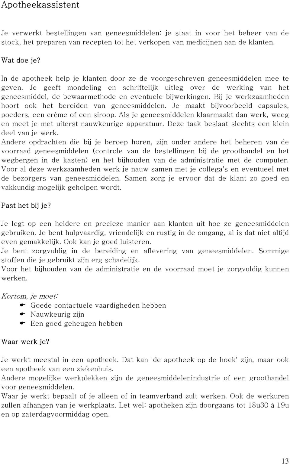 Je geeft mondeling en schriftelijk uitleg over de werking van het geneesmiddel, de bewaarmethode en eventuele bijwerkingen. Bij je werkzaamheden hoort ook het bereiden van geneesmiddelen.