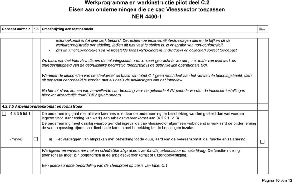 Wanneer de uitkomsten van de steekproef op basis van tabel C.1 geen recht doet aan het verwachte beloningsbeeld, dient dit separaat beoordeeld te worden met als basis de bevindingen van het interview.