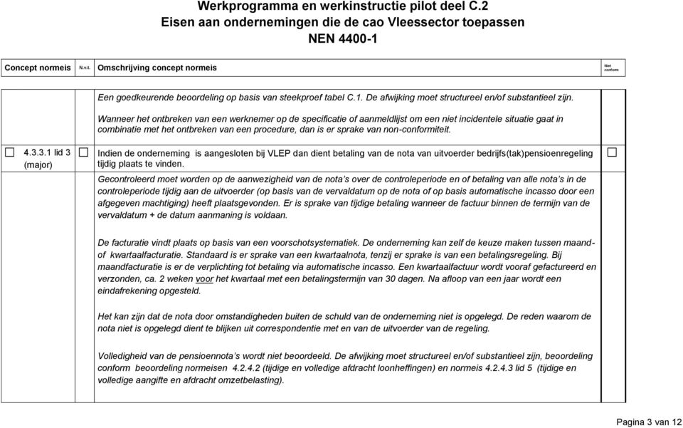 Indien de onderneming is aangesloten bij VLEP dan dient betaling van de nota van uitvoerder bedrijfs(tak)pensioenregeling tijdig plaats te vinden.