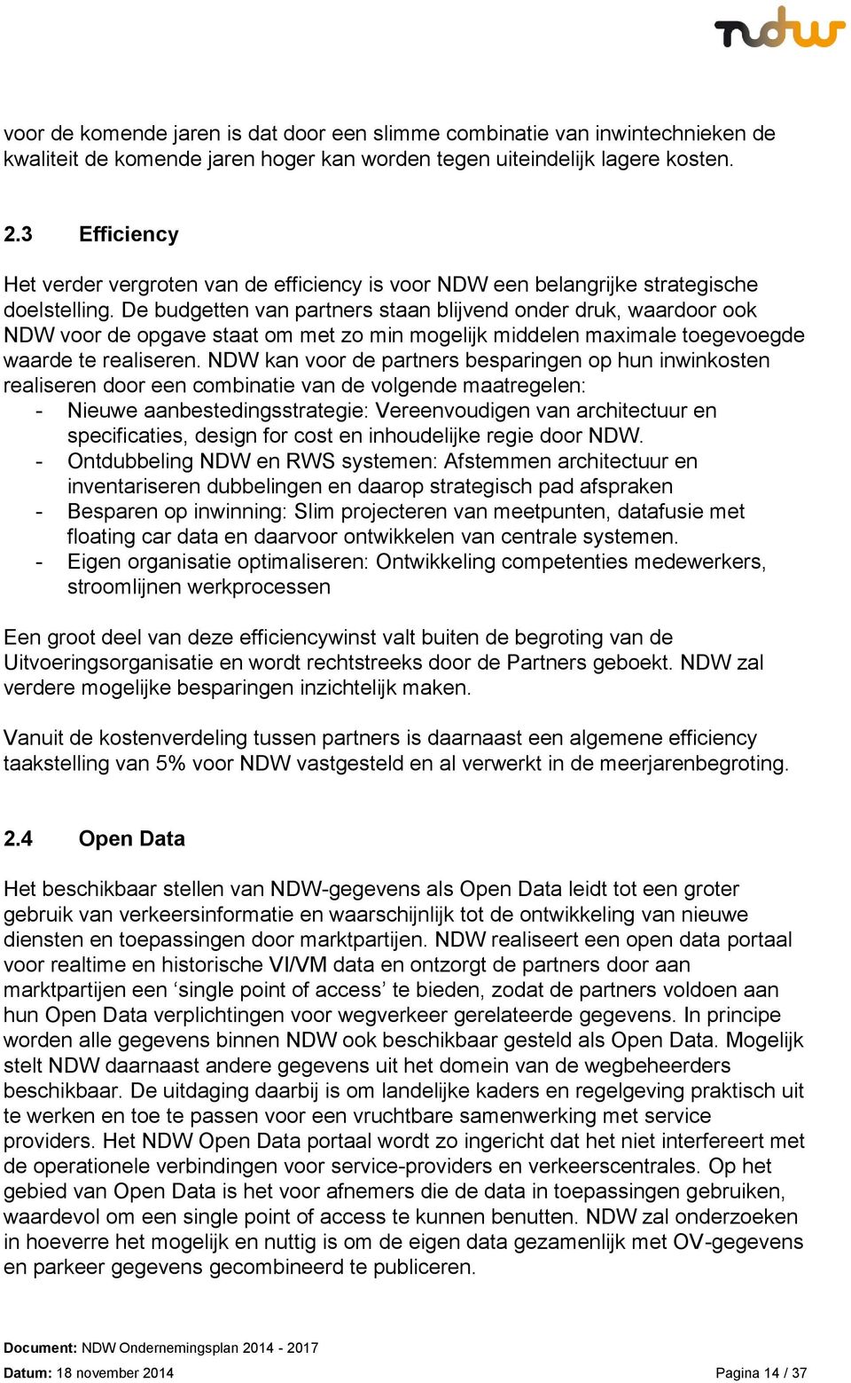 De budgetten van partners staan blijvend onder druk, waardoor ook NDW voor de opgave staat om met zo min mogelijk middelen maximale toegevoegde waarde te realiseren.