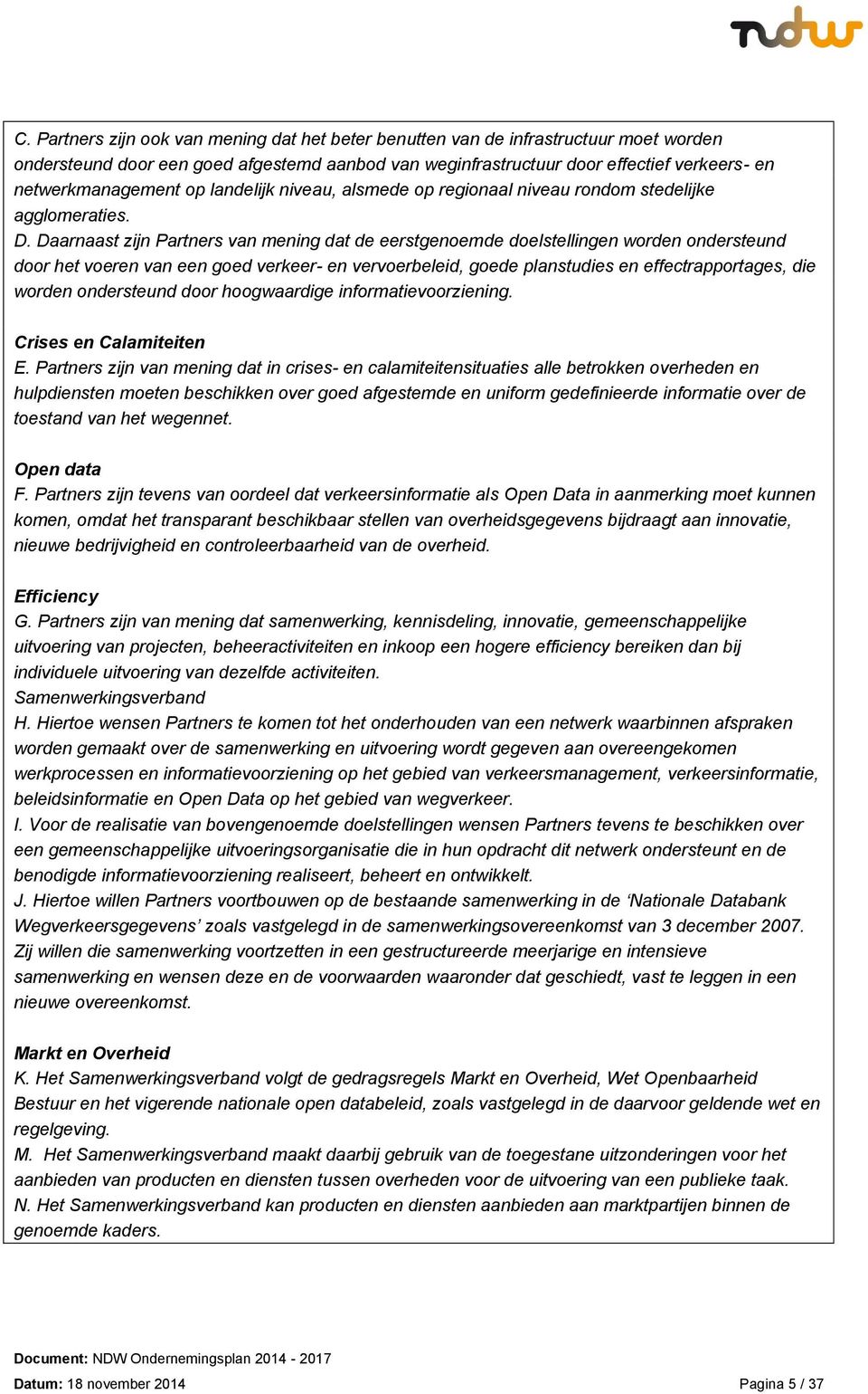 Daarnaast zijn Partners van mening dat de eerstgenoemde doelstellingen worden ondersteund door het voeren van een goed verkeer- en vervoerbeleid, goede planstudies en effectrapportages, die worden