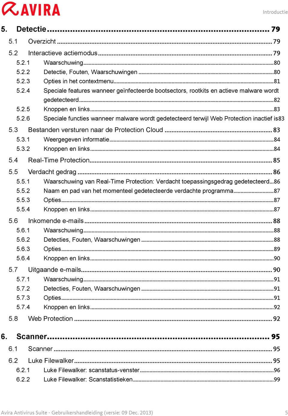 .. 84 5.3.2 Knoppen en links... 84 5.4 Real-Time Protection... 85 5.5 Verdacht gedrag... 86 5.5.1 Waarschuwing van Real-Time Protection: Verdacht toepassingsgedrag gedetecteerd... 86 5.5.2 Naam en pad van het momenteel gedetecteerde verdachte programma.