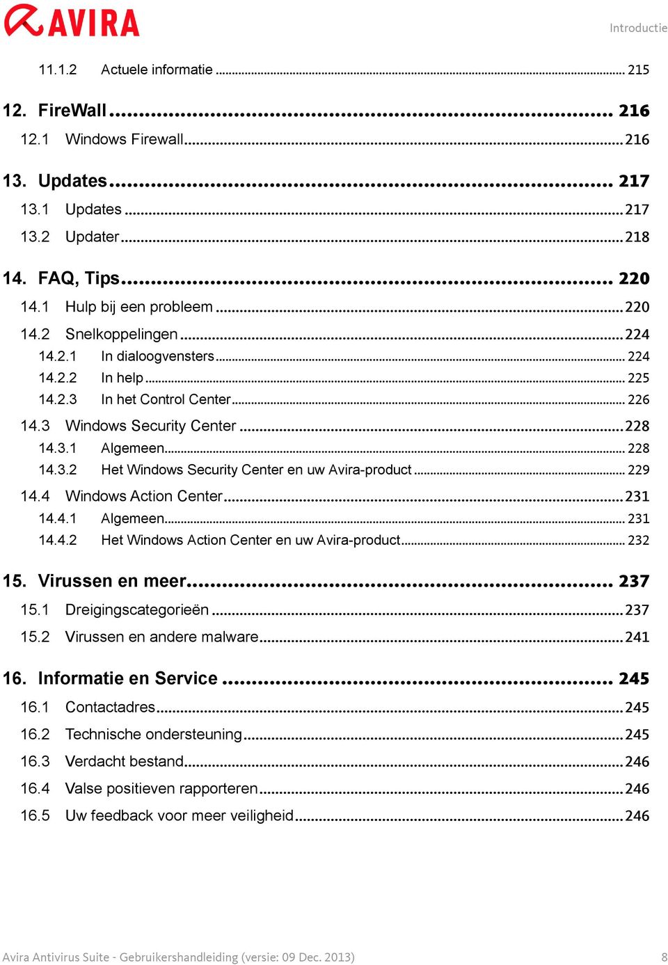 .. 228 14.3.2 Het Windows Security Center en uw Avira-product... 229 14.4 Windows Action Center... 231 14.4.1 Algemeen... 231 14.4.2 Het Windows Action Center en uw Avira-product... 232 15.