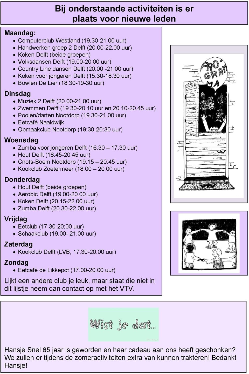 30-19-30 uur) Dinsdag Muziek 2 Delft (20.00-21.00 uur) Zwemmen Delft (19.30-20.10 uur en 20.10-20.45 uur) Poolen/darten Nootdorp (19.30-21.