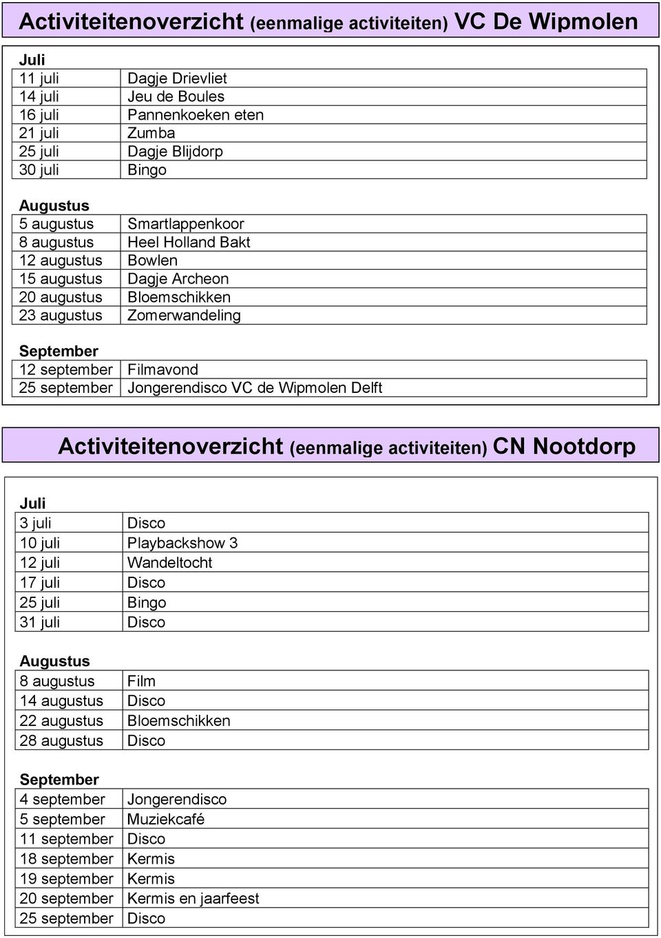 Jongerendisco VC de Wipmolen Delft Activiteitenoverzicht (eenmalige activiteiten) CN Nootdorp Juli 3 juli Disco 10 juli Playbackshow 3 12 juli Wandeltocht 17 juli Disco 25 juli Bingo 31 juli Disco