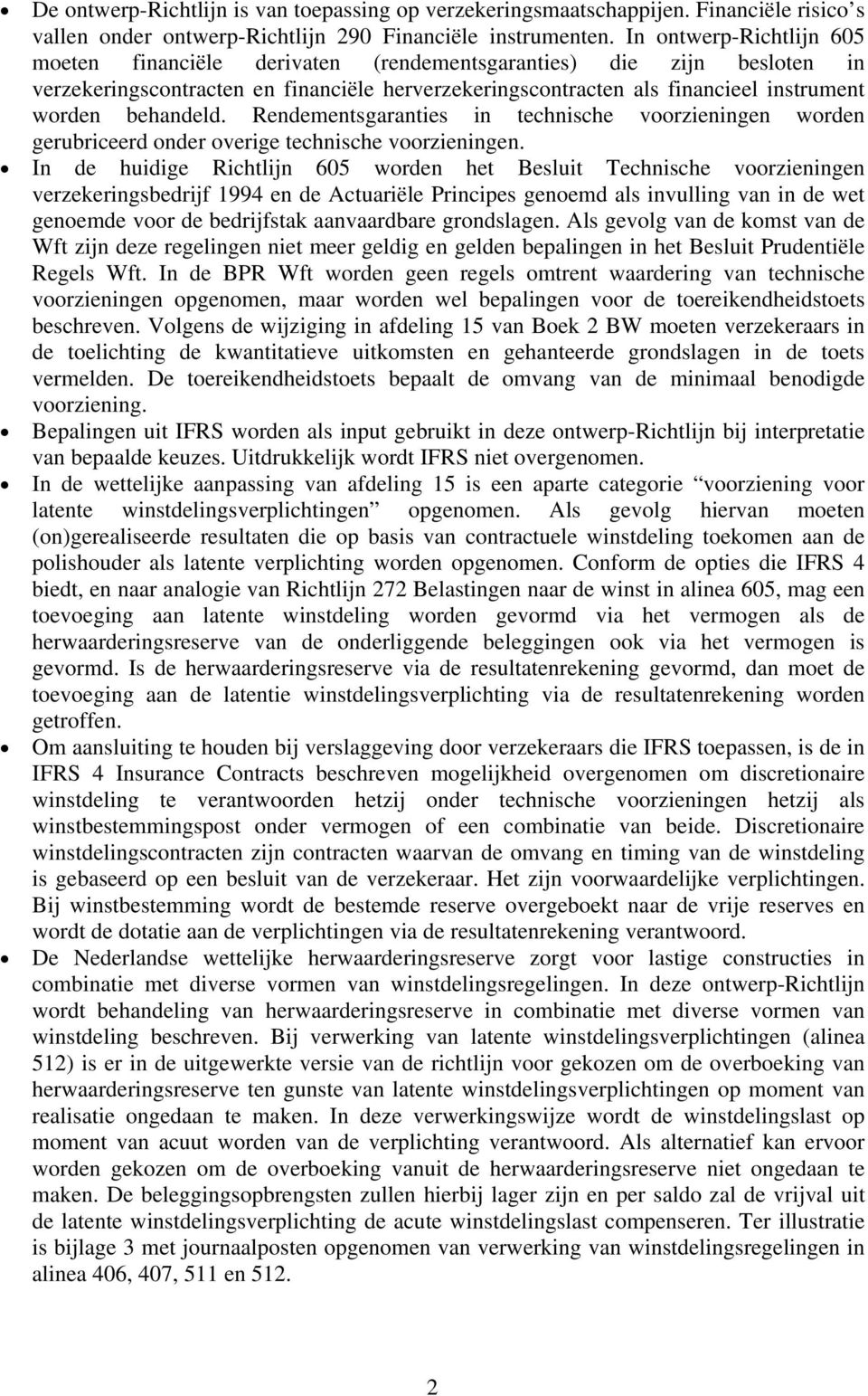 behandeld. Rendementsgaranties in technische voorzieningen worden gerubriceerd onder overige technische voorzieningen.