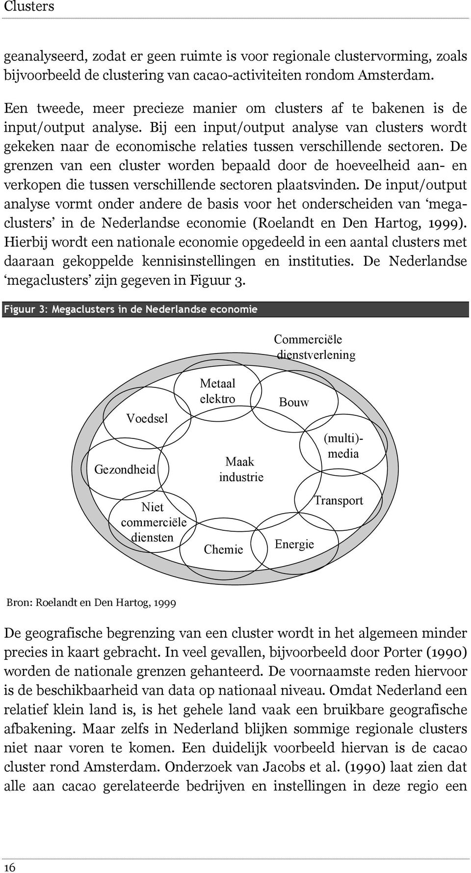 Bij een input/output analyse van clusters wordt gekeken naar de economische relaties tussen verschillende sectoren.