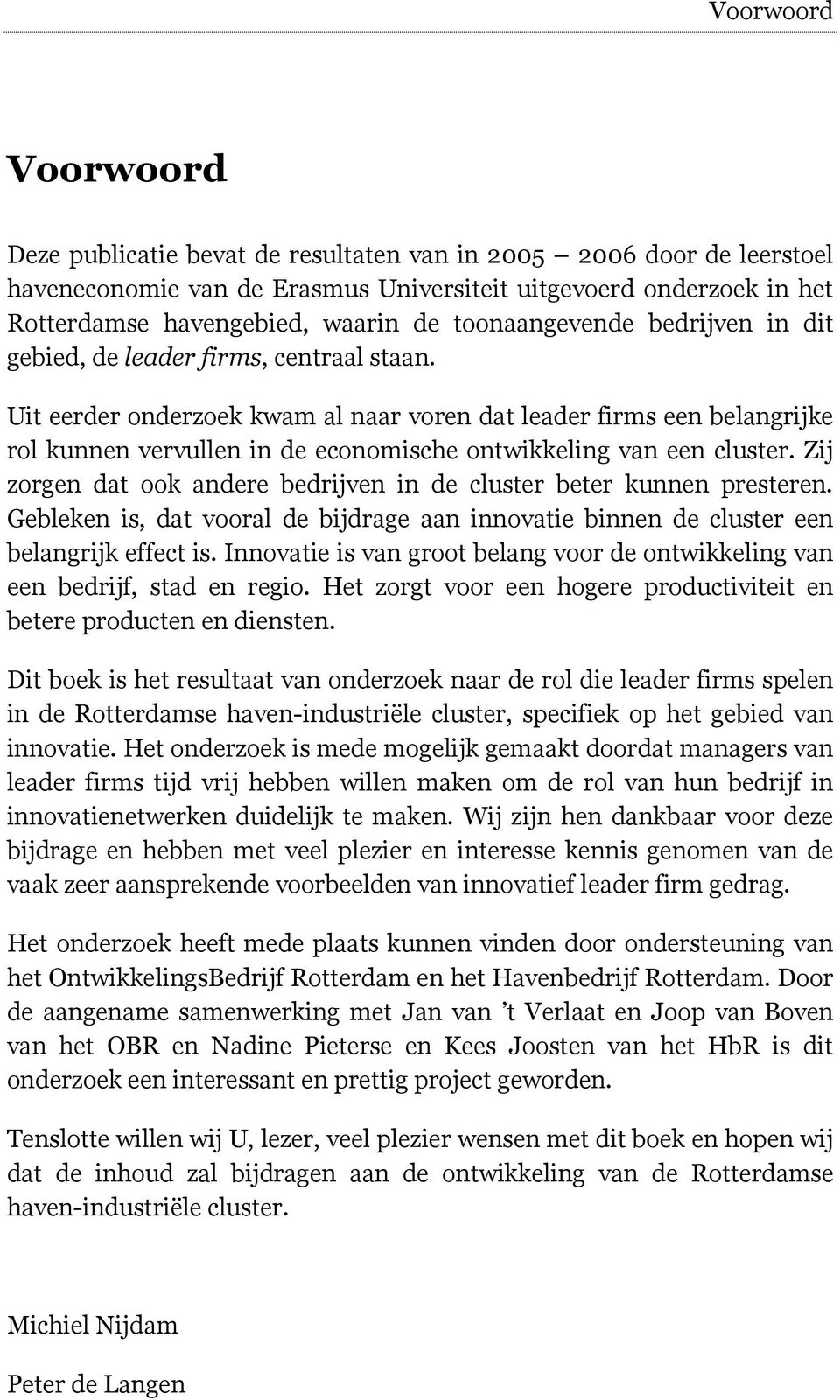 Uit eerder onderzoek kwam al naar voren dat leader firms een belangrijke rol kunnen vervullen in de economische ontwikkeling van een cluster.