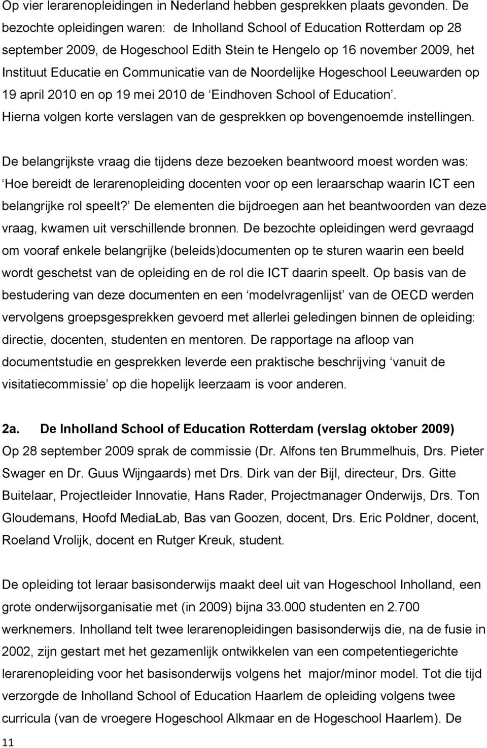 Noordelijke Hogeschool Leeuwarden op 19 april 2010 en op 19 mei 2010 de Eindhoven School of Education. Hierna volgen korte verslagen van de gesprekken op bovengenoemde instellingen.