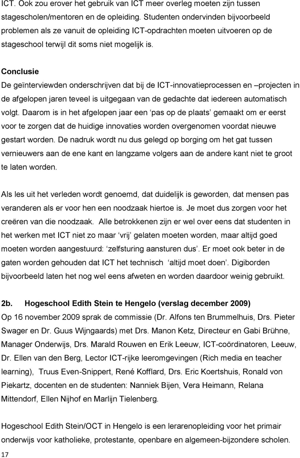 Conclusie De geïnterviewden onderschrijven dat bij de ICT-innovatieprocessen en projecten in de afgelopen jaren teveel is uitgegaan van de gedachte dat iedereen automatisch volgt.