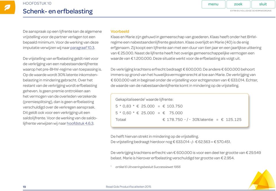 Op de waarde wordt 30% latente inkomstenbelasting in mindering gebracht. Over het restant van de verkrijging wordt erf belasting geheven.