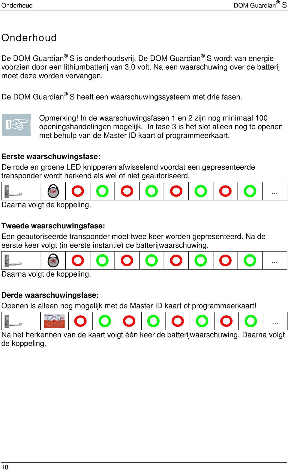 In de waarschuwingsfasen 1 en 2 zijn nog minimaal 100 openingshandelingen mogelijk. In fase 3 is het slot alleen nog te openen met behulp van de Master ID kaart of programmeerkaart.