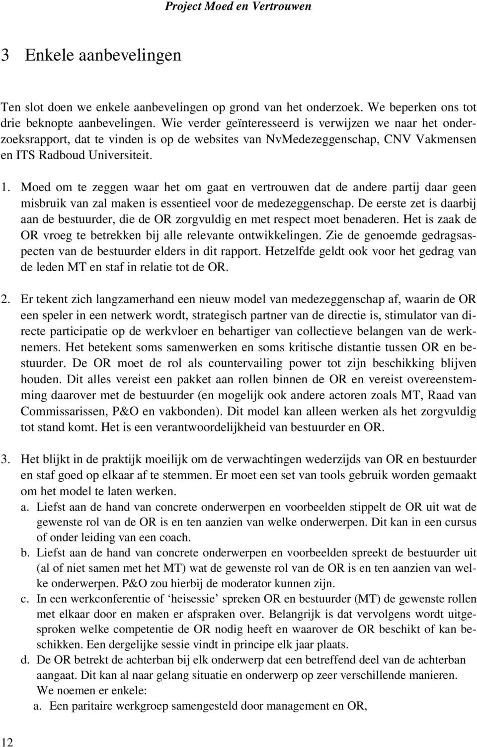 Moed om te zeggen waar het om gaat en vertrouwen dat de andere partij daar geen misbruik van zal maken is essentieel voor de medezeggenschap.