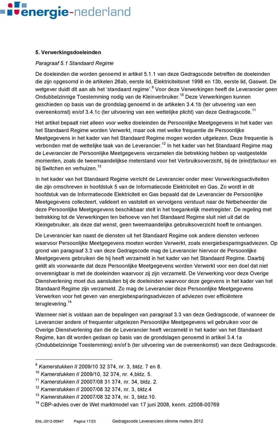 10 Deze Verwerkingen kunnen geschieden op basis van de grondslag genoemd in de artikelen 3.4.1b (ter uitvoering van een overeenkomst) en/of 3.4.1c (ter uitvoering van een wettelijke plicht) van deze Gedragscode.