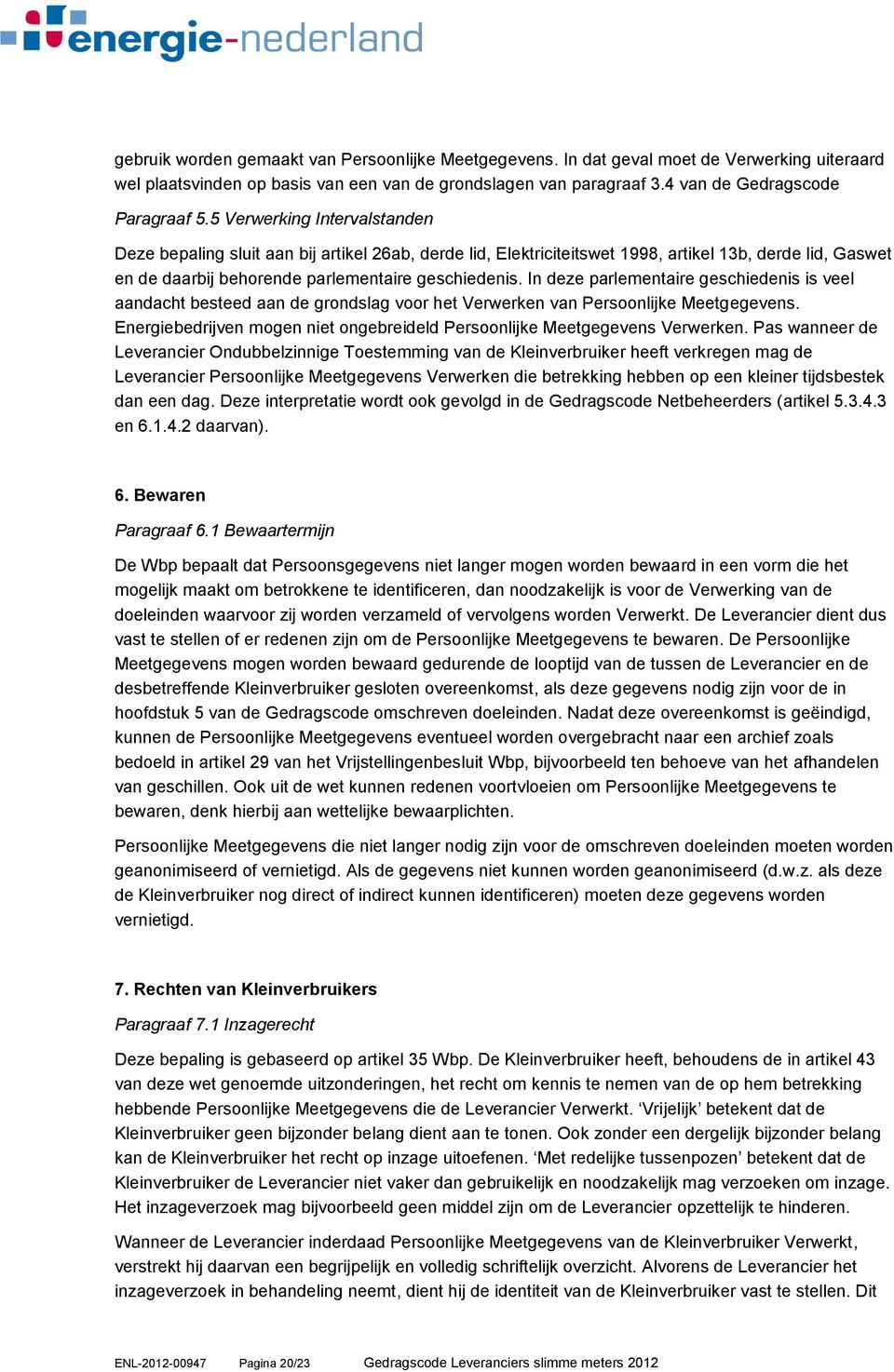 In deze parlementaire geschiedenis is veel aandacht besteed aan de grondslag voor het Verwerken van Persoonlijke Meetgegevens.