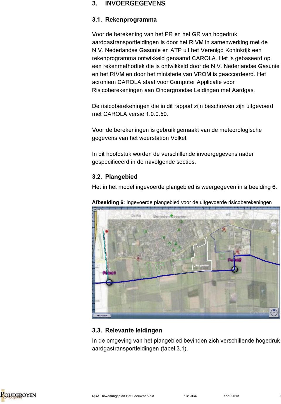 Het acroniem CAROLA staat voor Computer Applicatie voor Risicoberekeningen aan Ondergrondse Leidingen met Aardgas.