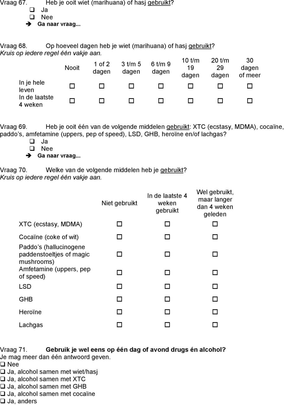 Heb je ooit één van de volgende middelen gebruikt: XTC (ecstasy, MDMA), cocaïne, paddo s, amfetamine (uppers, pep of speed), LSD, GHB, heroïne en/of lachgas? Ga naar vraag... Vraag 70.