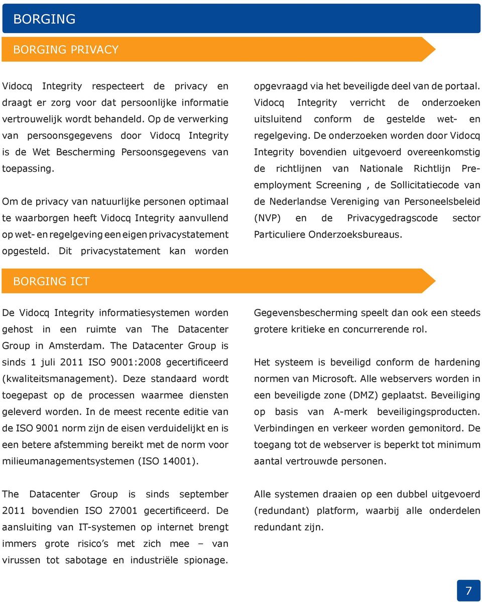 Om de privacy van natuurlijke personen optimaal te waarborgen heeft Vidocq Integrity aanvullend op wet- en regelgeving een eigen privacystatement opgesteld.