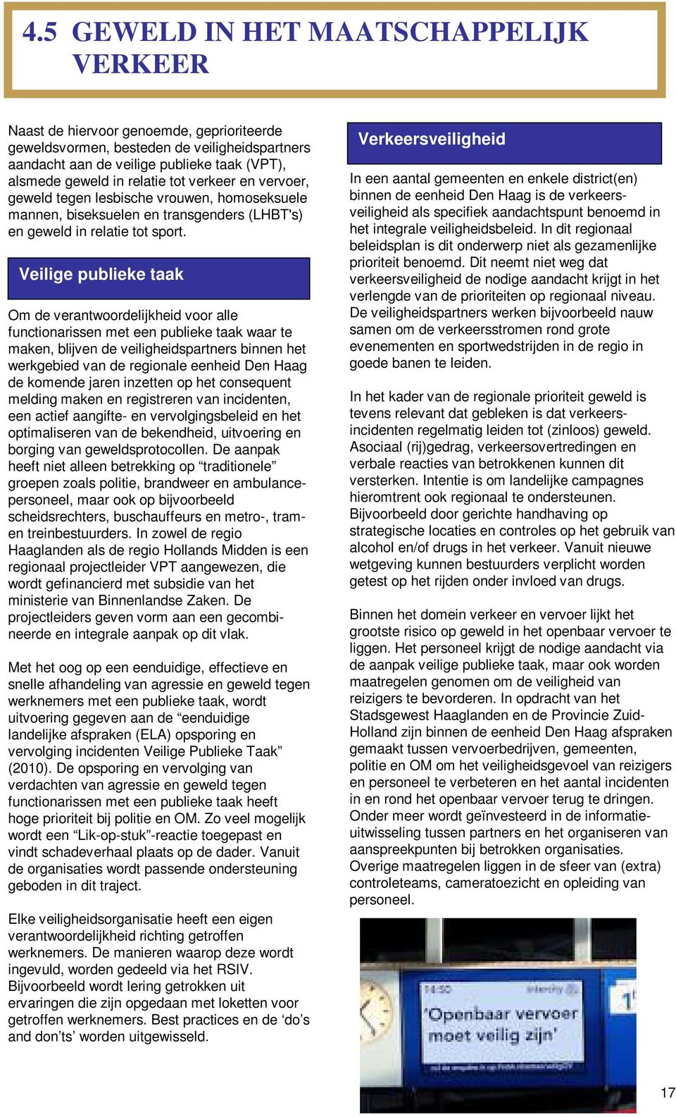 Veilige publieke taak Om de verantwoordelijkheid voor alle functionarissen met een publieke taak waar te maken, blijven de veiligheidspartners binnen het werkgebied van de regionale eenheid Den Haag