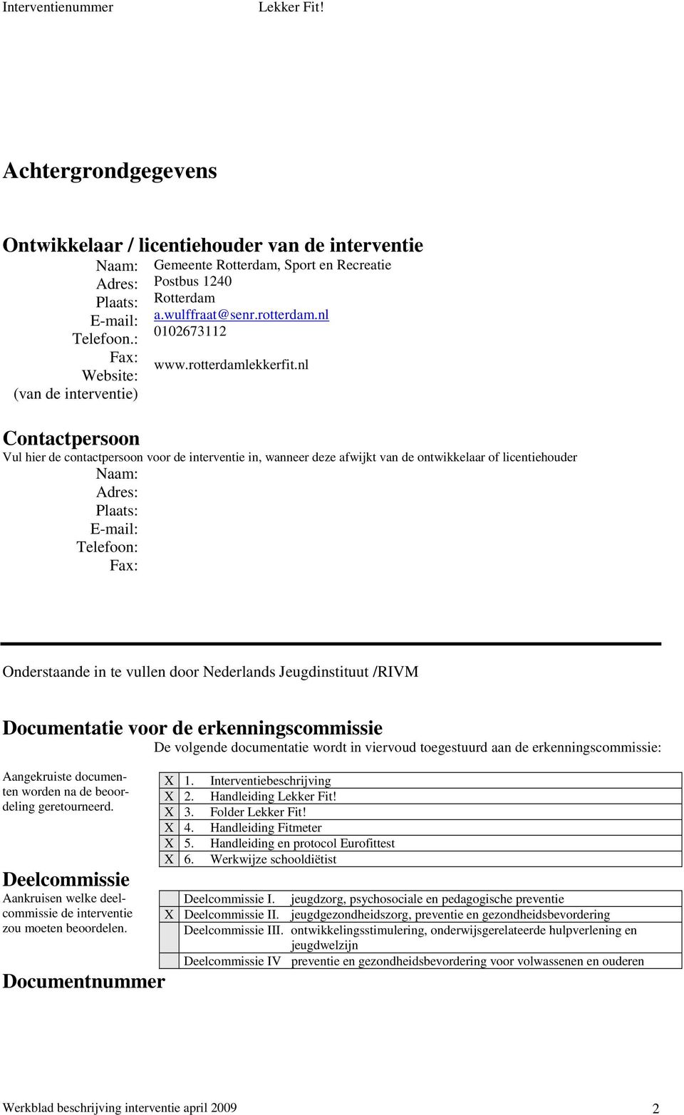 nl Contactpersoon Vul hier de contactpersoon voor de interventie in, wanneer deze afwijkt van de ontwikkelaar of licentiehouder Naam: Adres: Plaats: E-mail: Telefoon: Fax: Onderstaande in te vullen