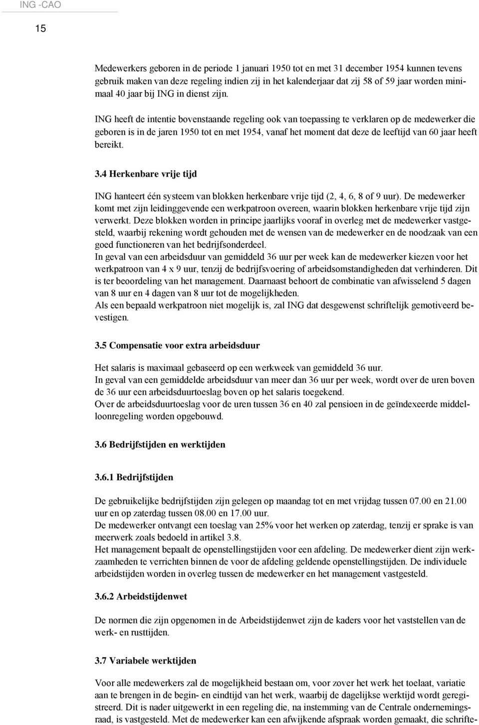 ING heeft de intentie bovenstaande regeling ook van toepassing te verklaren op de medewerker die geboren is in de jaren 1950 tot en met 1954, vanaf het moment dat deze de leeftijd van 60 jaar heeft