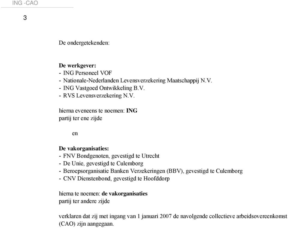 Beroepsorganisatie Banken Verzekeringen (BBV), gevestigd te Culemborg - CNV Dienstenbond, gevestigd te Hoofddorp hierna te noemen: de vakorganisaties