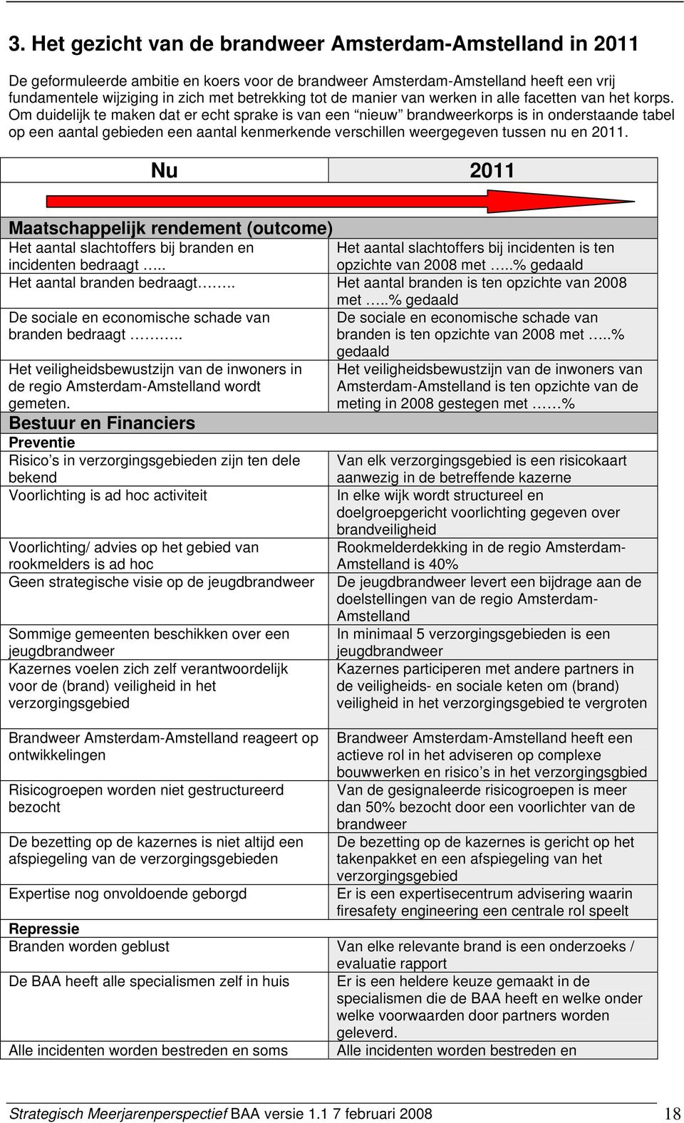 Om duidelijk te maken dat er echt sprake is van een nieuw brandweerkorps is in onderstaande tabel op een aantal gebieden een aantal kenmerkende verschillen weergegeven tussen nu en 2011.