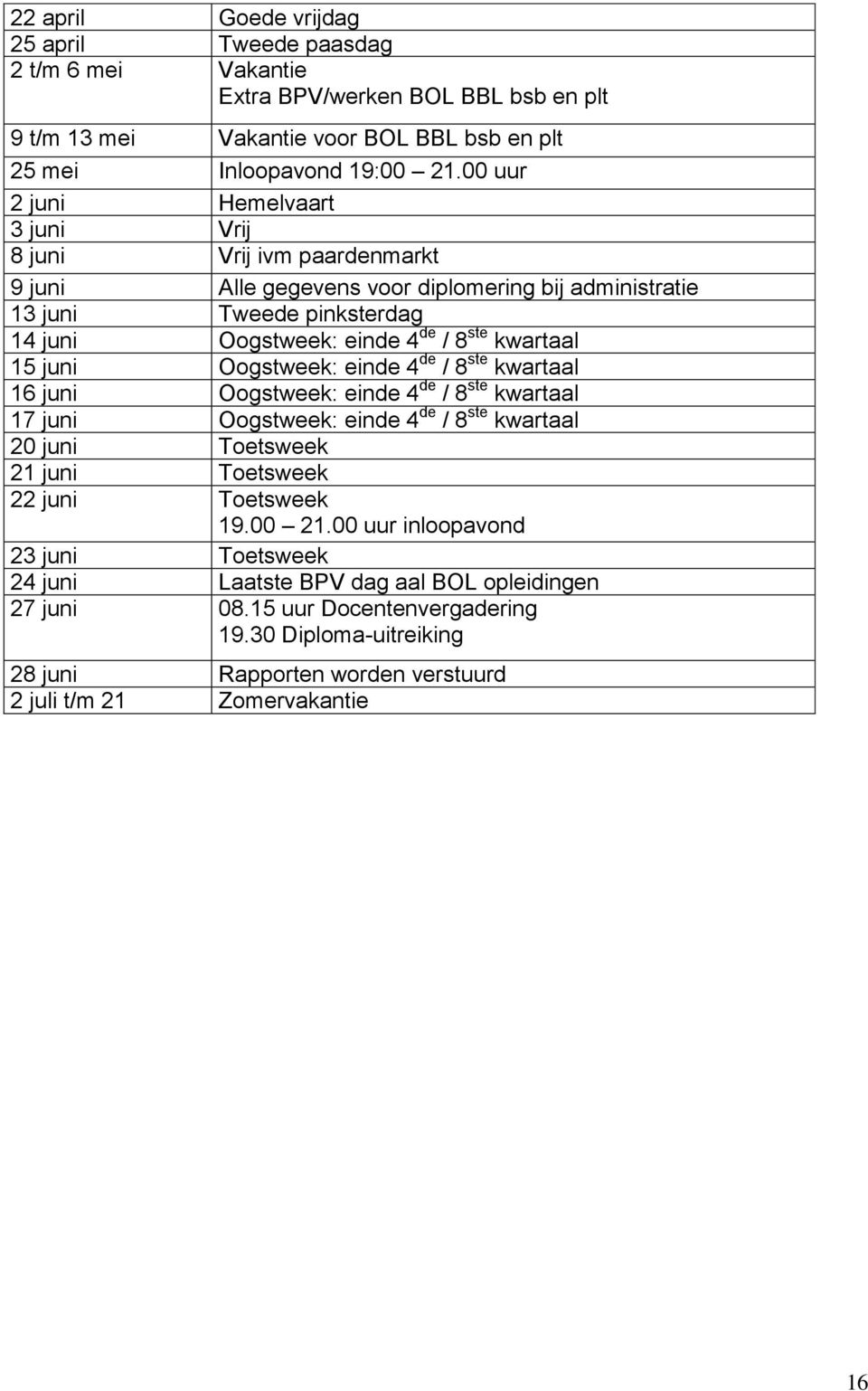 juni Oogstweek: einde 4 de / 8 ste kwartaal 16 juni Oogstweek: einde 4 de / 8 ste kwartaal 17 juni Oogstweek: einde 4 de / 8 ste kwartaal 20 juni Toetsweek 21 juni Toetsweek 22 juni Toetsweek 19.