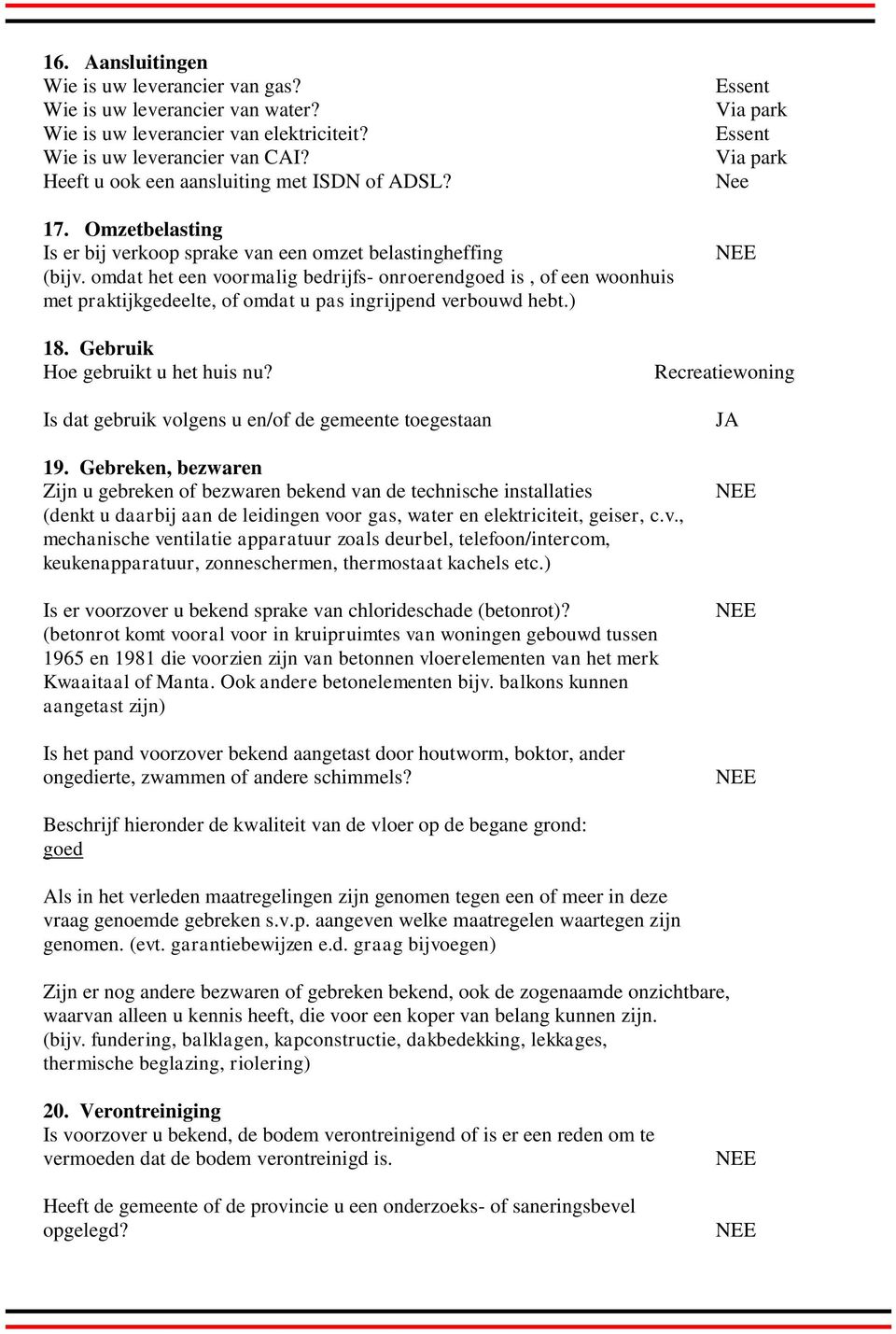 omdat het een voormalig bedrijfs onroerendgoed is, of een woonhuis met praktijkgedeelte, of omdat u pas ingrijpend verbouwd hebt.) Essent Via park Essent Via park Nee 18.