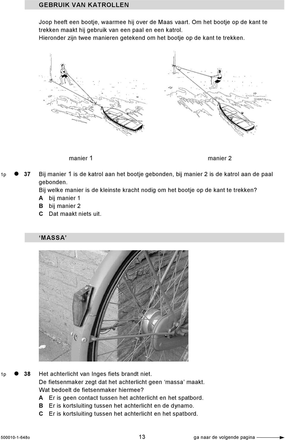 Bij welke manier is de kleinste kracht nodig om het bootje op de kant te trekken? A bij manier 1 B bij manier 2 C Dat maakt niets uit. MASSA 1p 38 Het achterlicht van Inges fiets brandt niet.